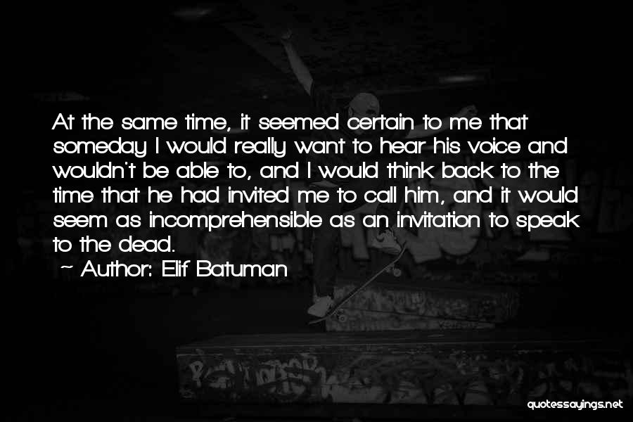 Elif Batuman Quotes: At The Same Time, It Seemed Certain To Me That Someday I Would Really Want To Hear His Voice And