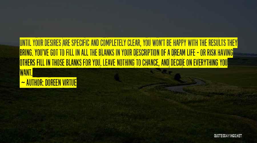 Doreen Virtue Quotes: Until Your Desires Are Specific And Completely Clear, You Won't Be Happy With The Results They Bring. You've Got To