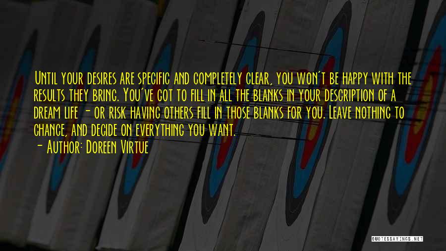 Doreen Virtue Quotes: Until Your Desires Are Specific And Completely Clear, You Won't Be Happy With The Results They Bring. You've Got To