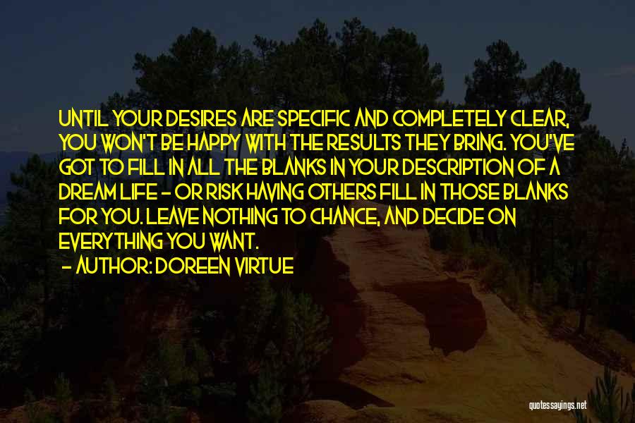 Doreen Virtue Quotes: Until Your Desires Are Specific And Completely Clear, You Won't Be Happy With The Results They Bring. You've Got To