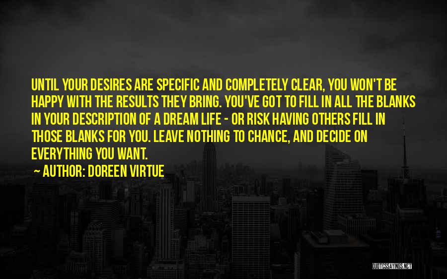 Doreen Virtue Quotes: Until Your Desires Are Specific And Completely Clear, You Won't Be Happy With The Results They Bring. You've Got To