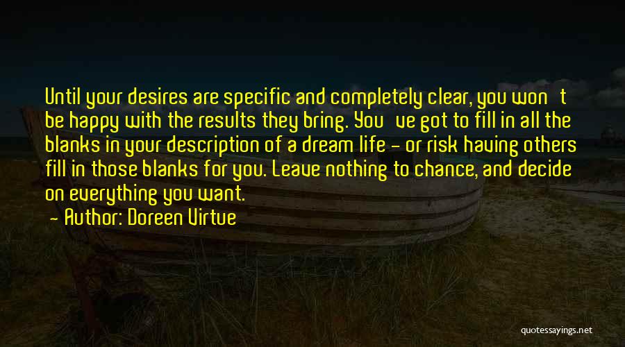 Doreen Virtue Quotes: Until Your Desires Are Specific And Completely Clear, You Won't Be Happy With The Results They Bring. You've Got To