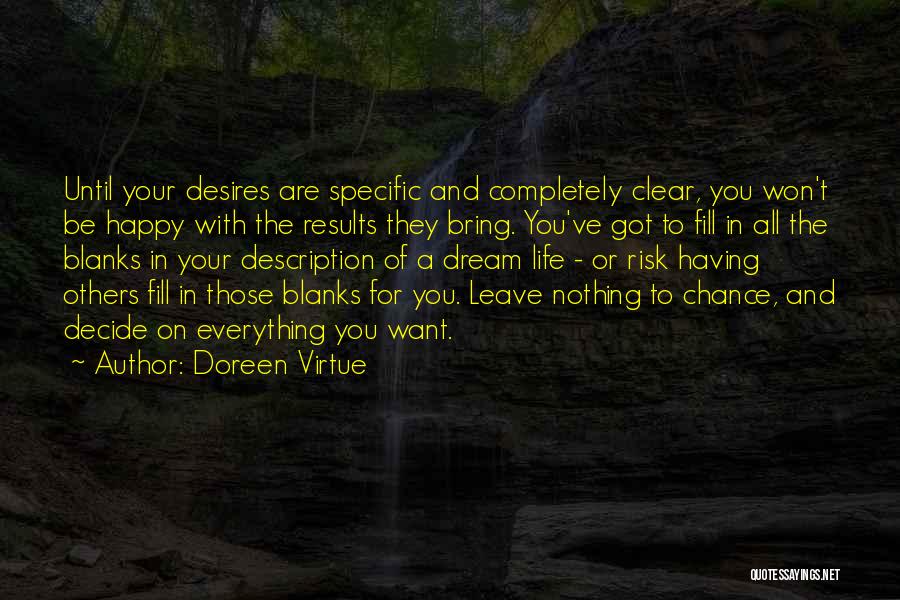 Doreen Virtue Quotes: Until Your Desires Are Specific And Completely Clear, You Won't Be Happy With The Results They Bring. You've Got To