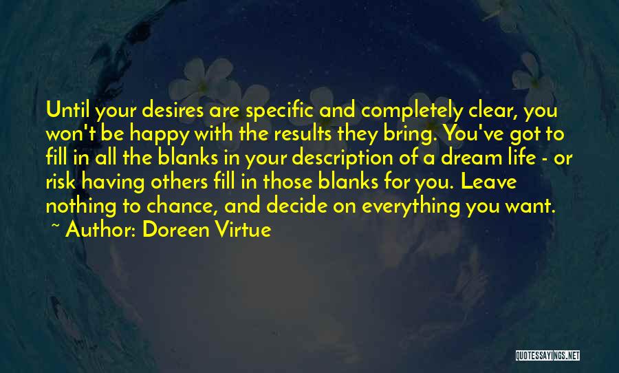 Doreen Virtue Quotes: Until Your Desires Are Specific And Completely Clear, You Won't Be Happy With The Results They Bring. You've Got To