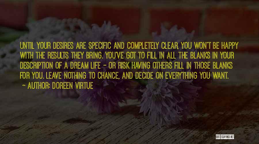 Doreen Virtue Quotes: Until Your Desires Are Specific And Completely Clear, You Won't Be Happy With The Results They Bring. You've Got To