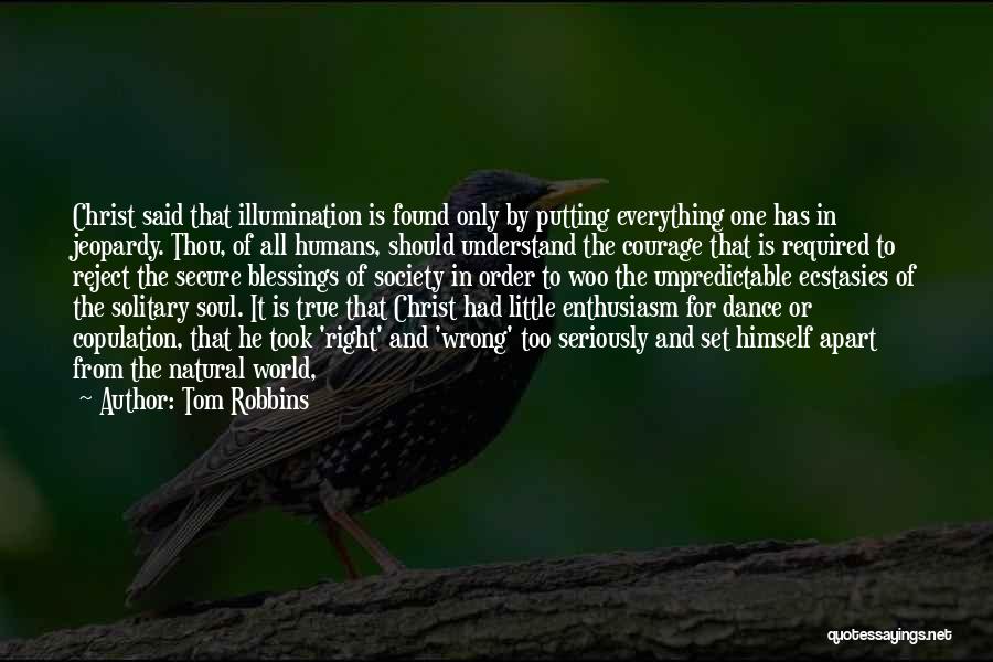 Tom Robbins Quotes: Christ Said That Illumination Is Found Only By Putting Everything One Has In Jeopardy. Thou, Of All Humans, Should Understand