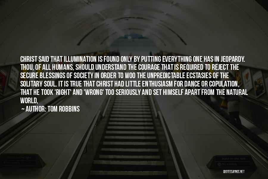Tom Robbins Quotes: Christ Said That Illumination Is Found Only By Putting Everything One Has In Jeopardy. Thou, Of All Humans, Should Understand