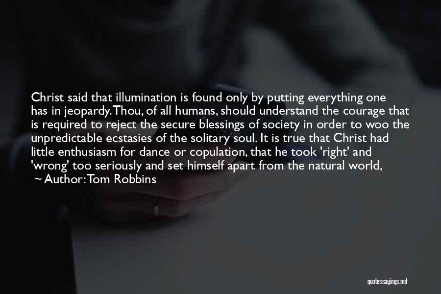 Tom Robbins Quotes: Christ Said That Illumination Is Found Only By Putting Everything One Has In Jeopardy. Thou, Of All Humans, Should Understand