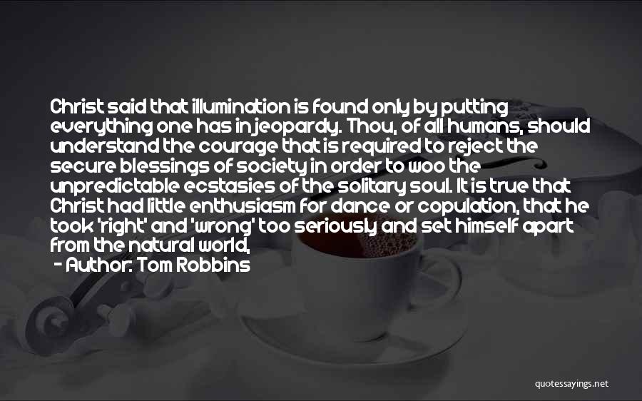Tom Robbins Quotes: Christ Said That Illumination Is Found Only By Putting Everything One Has In Jeopardy. Thou, Of All Humans, Should Understand