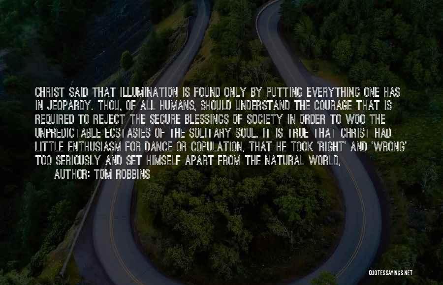 Tom Robbins Quotes: Christ Said That Illumination Is Found Only By Putting Everything One Has In Jeopardy. Thou, Of All Humans, Should Understand