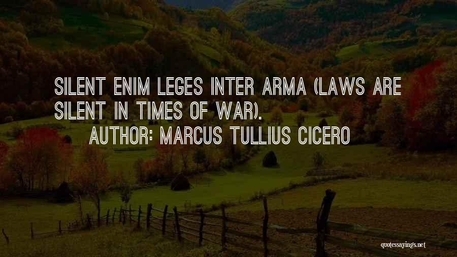 Marcus Tullius Cicero Quotes: Silent Enim Leges Inter Arma (laws Are Silent In Times Of War).