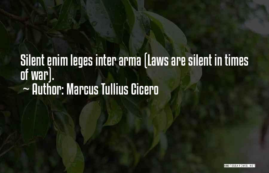 Marcus Tullius Cicero Quotes: Silent Enim Leges Inter Arma (laws Are Silent In Times Of War).