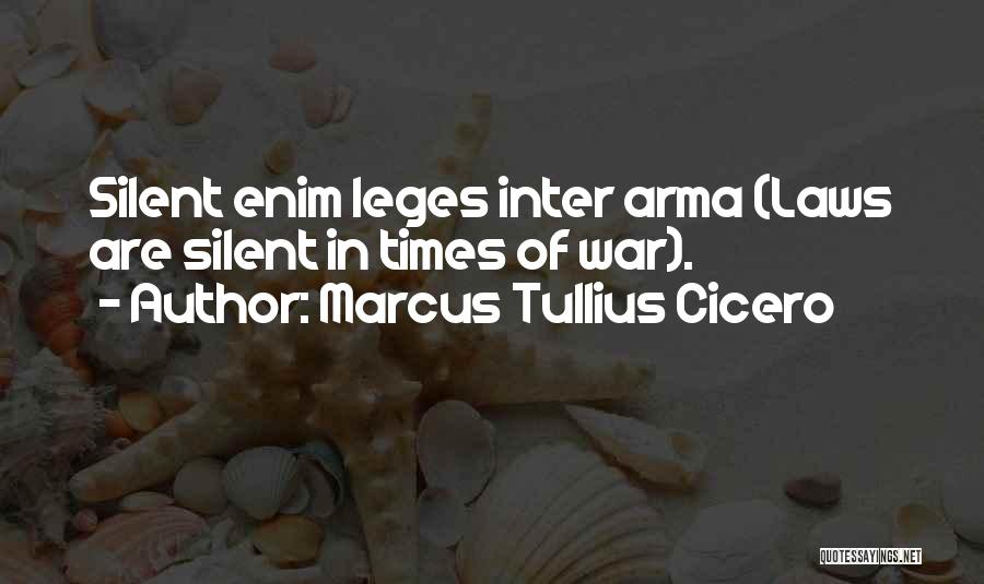 Marcus Tullius Cicero Quotes: Silent Enim Leges Inter Arma (laws Are Silent In Times Of War).