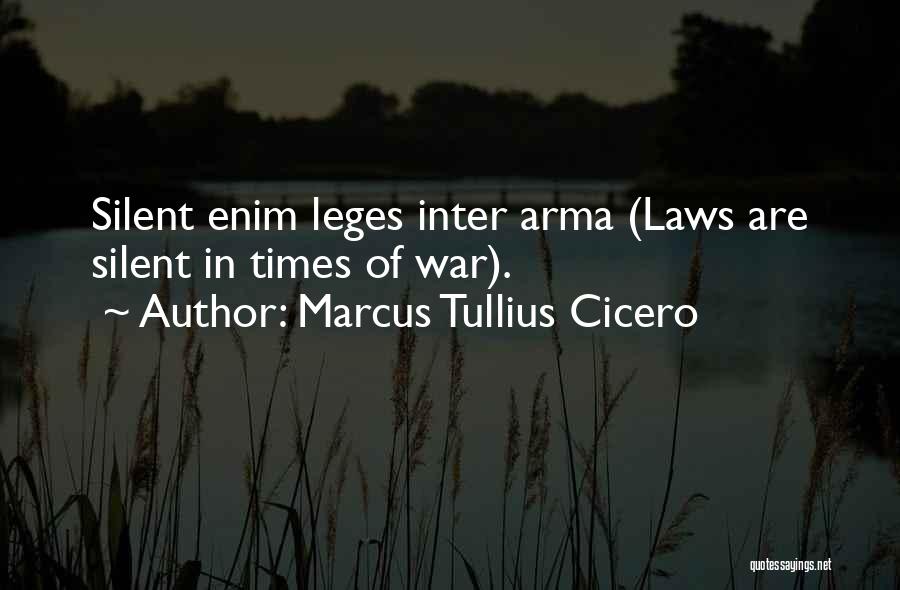 Marcus Tullius Cicero Quotes: Silent Enim Leges Inter Arma (laws Are Silent In Times Of War).