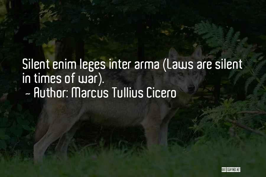 Marcus Tullius Cicero Quotes: Silent Enim Leges Inter Arma (laws Are Silent In Times Of War).