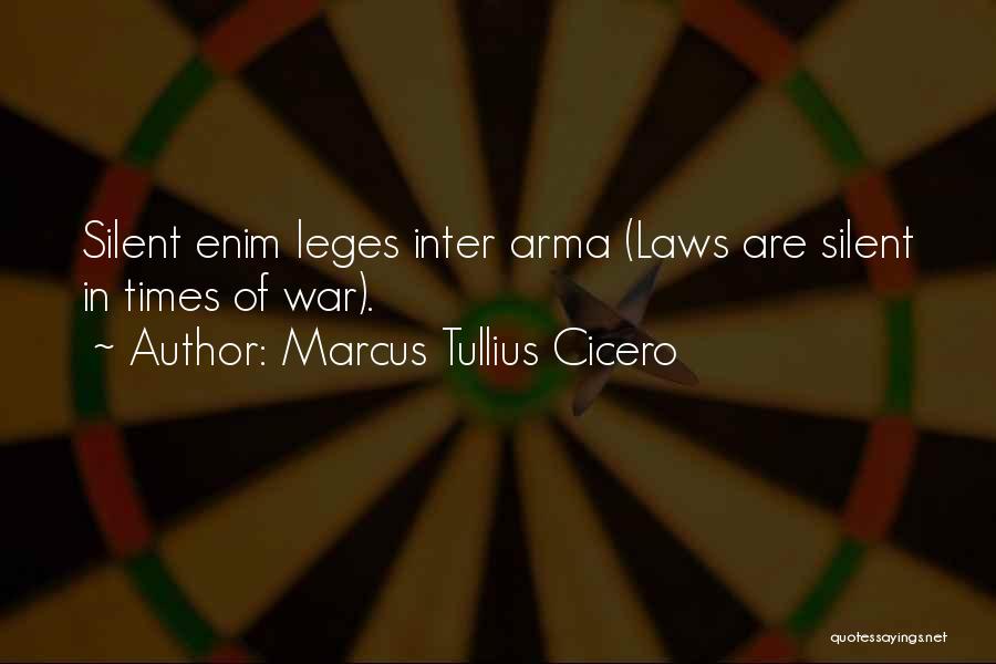 Marcus Tullius Cicero Quotes: Silent Enim Leges Inter Arma (laws Are Silent In Times Of War).