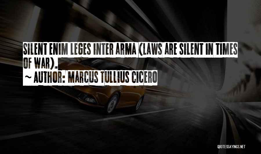 Marcus Tullius Cicero Quotes: Silent Enim Leges Inter Arma (laws Are Silent In Times Of War).