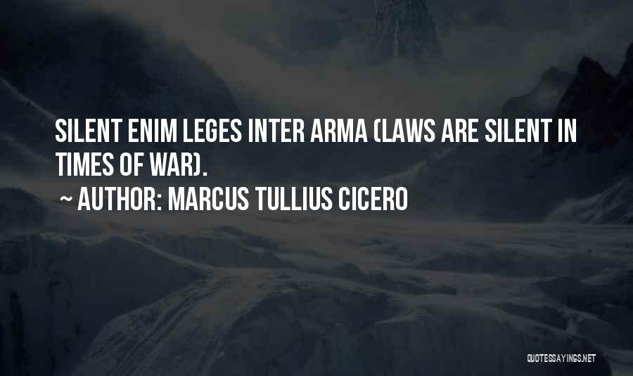 Marcus Tullius Cicero Quotes: Silent Enim Leges Inter Arma (laws Are Silent In Times Of War).