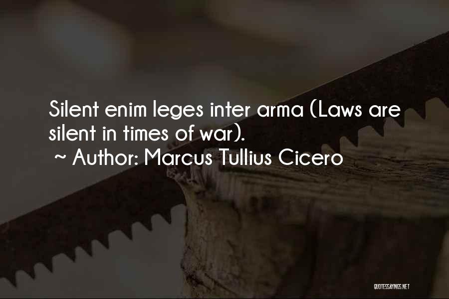 Marcus Tullius Cicero Quotes: Silent Enim Leges Inter Arma (laws Are Silent In Times Of War).