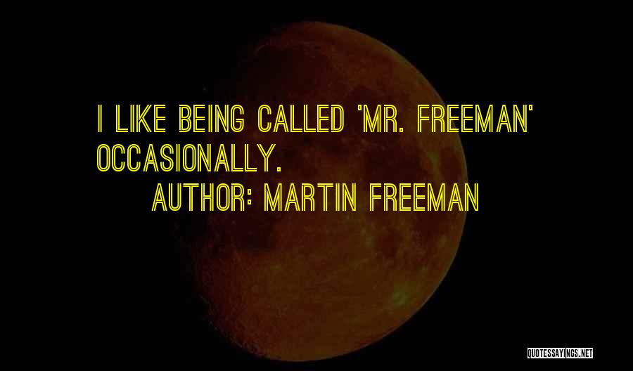 Martin Freeman Quotes: I Like Being Called 'mr. Freeman' Occasionally.