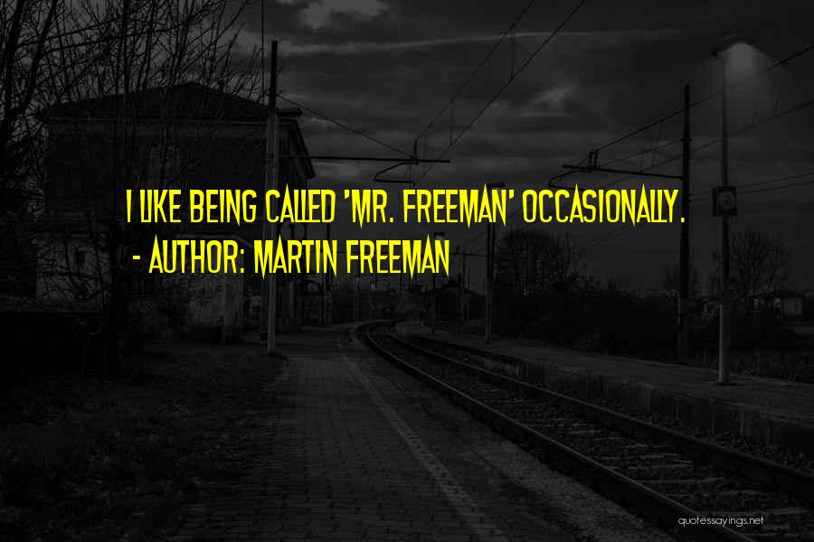 Martin Freeman Quotes: I Like Being Called 'mr. Freeman' Occasionally.