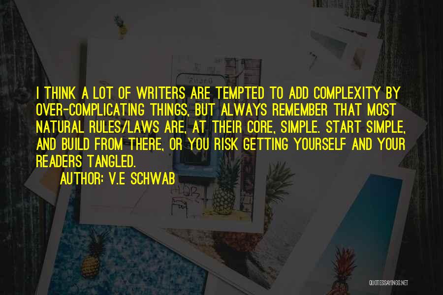 V.E Schwab Quotes: I Think A Lot Of Writers Are Tempted To Add Complexity By Over-complicating Things, But Always Remember That Most Natural