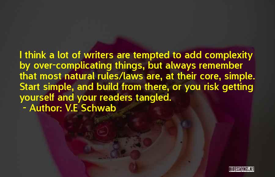 V.E Schwab Quotes: I Think A Lot Of Writers Are Tempted To Add Complexity By Over-complicating Things, But Always Remember That Most Natural