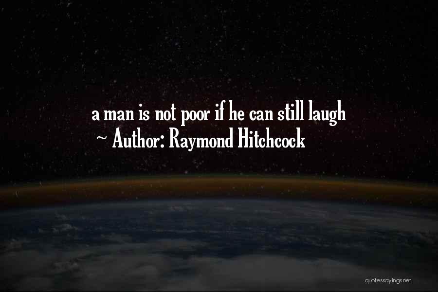 Raymond Hitchcock Quotes: A Man Is Not Poor If He Can Still Laugh
