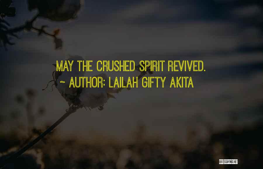 Lailah Gifty Akita Quotes: May The Crushed Spirit Revived.