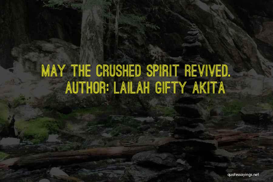 Lailah Gifty Akita Quotes: May The Crushed Spirit Revived.