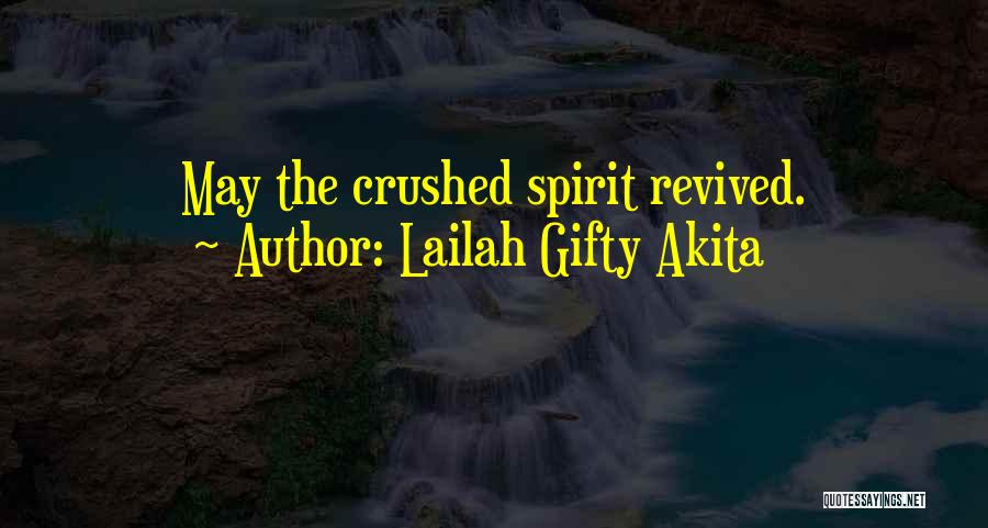 Lailah Gifty Akita Quotes: May The Crushed Spirit Revived.