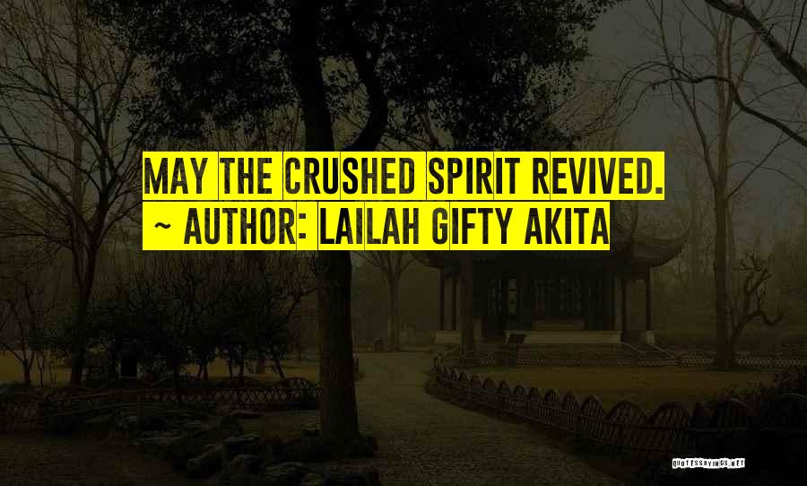 Lailah Gifty Akita Quotes: May The Crushed Spirit Revived.