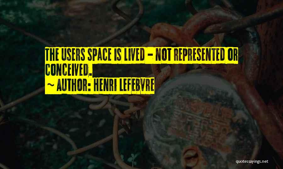 Henri Lefebvre Quotes: The Users Space Is Lived - Not Represented Or Conceived.