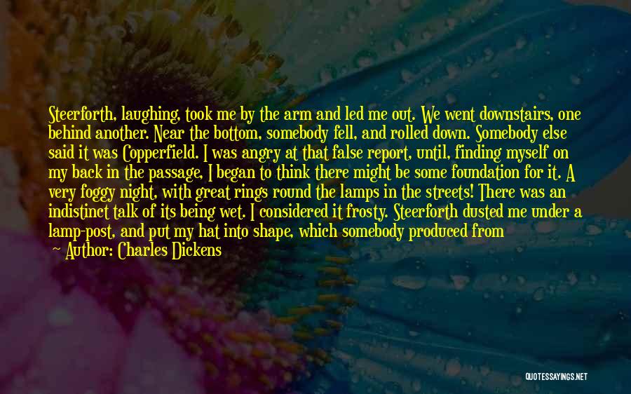 Charles Dickens Quotes: Steerforth, Laughing, Took Me By The Arm And Led Me Out. We Went Downstairs, One Behind Another. Near The Bottom,