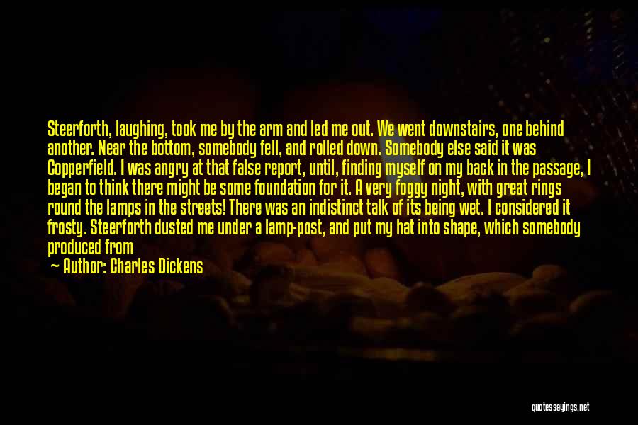 Charles Dickens Quotes: Steerforth, Laughing, Took Me By The Arm And Led Me Out. We Went Downstairs, One Behind Another. Near The Bottom,