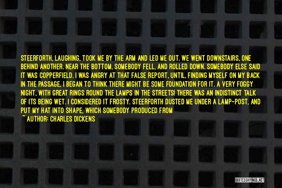 Charles Dickens Quotes: Steerforth, Laughing, Took Me By The Arm And Led Me Out. We Went Downstairs, One Behind Another. Near The Bottom,