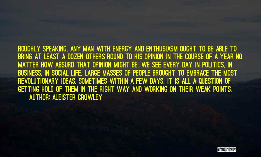 Aleister Crowley Quotes: Roughly Speaking, Any Man With Energy And Enthusiasm Ought To Be Able To Bring At Least A Dozen Others Round