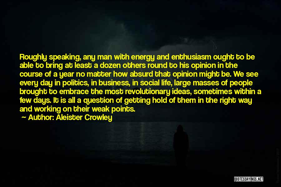 Aleister Crowley Quotes: Roughly Speaking, Any Man With Energy And Enthusiasm Ought To Be Able To Bring At Least A Dozen Others Round