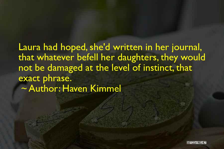 Haven Kimmel Quotes: Laura Had Hoped, She'd Written In Her Journal, That Whatever Befell Her Daughters, They Would Not Be Damaged At The