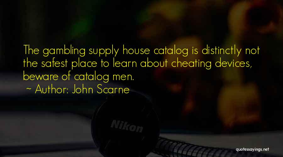 John Scarne Quotes: The Gambling Supply House Catalog Is Distinctly Not The Safest Place To Learn About Cheating Devices, Beware Of Catalog Men.