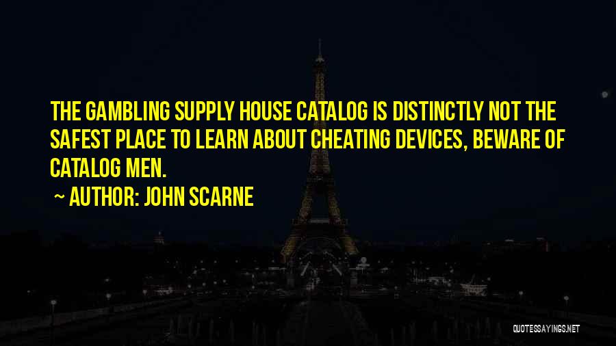 John Scarne Quotes: The Gambling Supply House Catalog Is Distinctly Not The Safest Place To Learn About Cheating Devices, Beware Of Catalog Men.