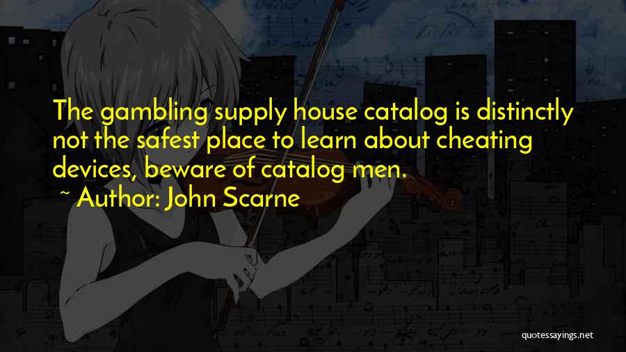 John Scarne Quotes: The Gambling Supply House Catalog Is Distinctly Not The Safest Place To Learn About Cheating Devices, Beware Of Catalog Men.