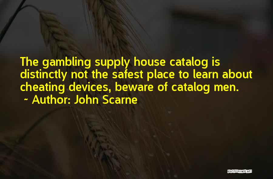 John Scarne Quotes: The Gambling Supply House Catalog Is Distinctly Not The Safest Place To Learn About Cheating Devices, Beware Of Catalog Men.