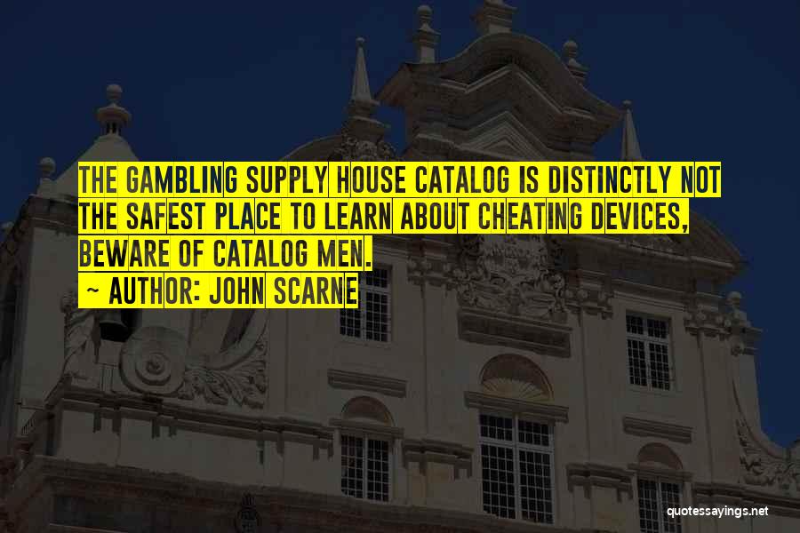 John Scarne Quotes: The Gambling Supply House Catalog Is Distinctly Not The Safest Place To Learn About Cheating Devices, Beware Of Catalog Men.