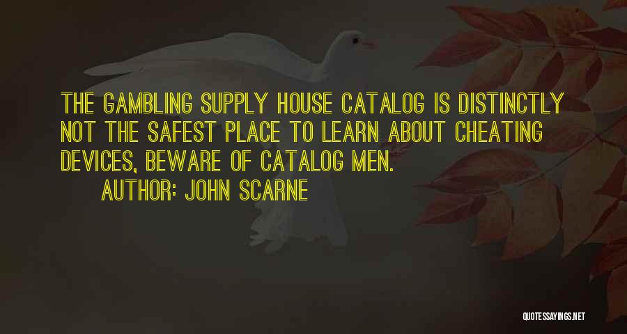 John Scarne Quotes: The Gambling Supply House Catalog Is Distinctly Not The Safest Place To Learn About Cheating Devices, Beware Of Catalog Men.