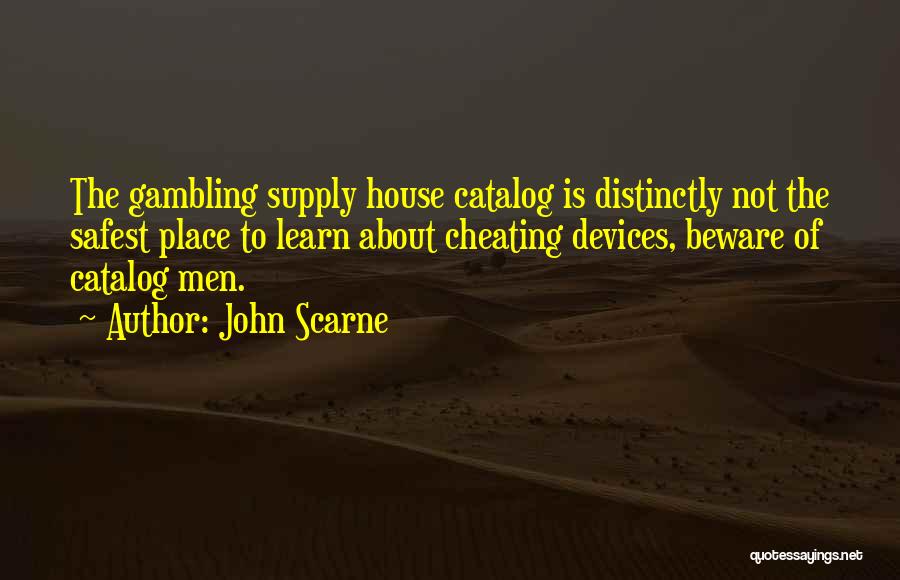 John Scarne Quotes: The Gambling Supply House Catalog Is Distinctly Not The Safest Place To Learn About Cheating Devices, Beware Of Catalog Men.