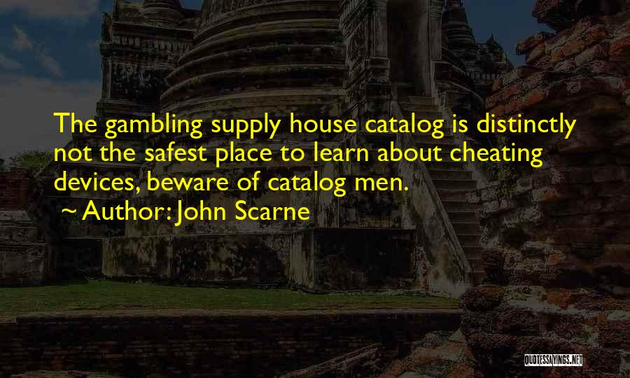 John Scarne Quotes: The Gambling Supply House Catalog Is Distinctly Not The Safest Place To Learn About Cheating Devices, Beware Of Catalog Men.