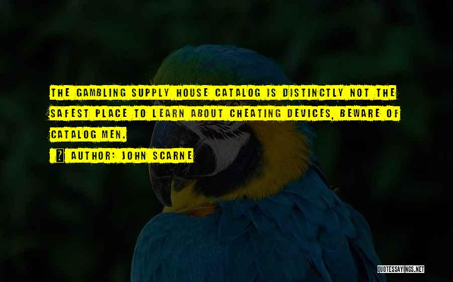 John Scarne Quotes: The Gambling Supply House Catalog Is Distinctly Not The Safest Place To Learn About Cheating Devices, Beware Of Catalog Men.