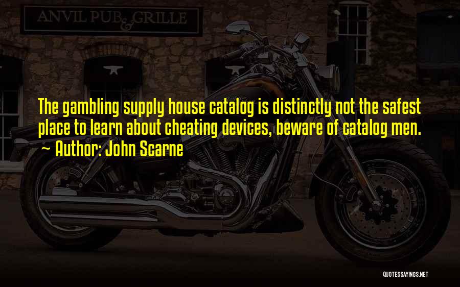 John Scarne Quotes: The Gambling Supply House Catalog Is Distinctly Not The Safest Place To Learn About Cheating Devices, Beware Of Catalog Men.