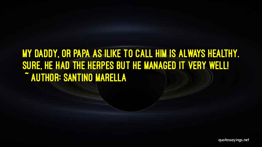 Santino Marella Quotes: My Daddy, Or Papa As Ilike To Call Him Is Always Healthy. Sure, He Had The Herpes But He Managed